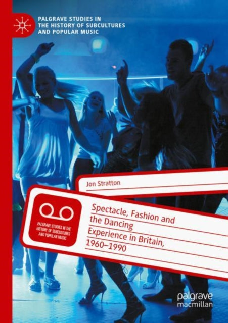Book cover of: Spectacle, Fashion and the Dancing Experience in Britain, 1960-1990. By: Jon Stratton