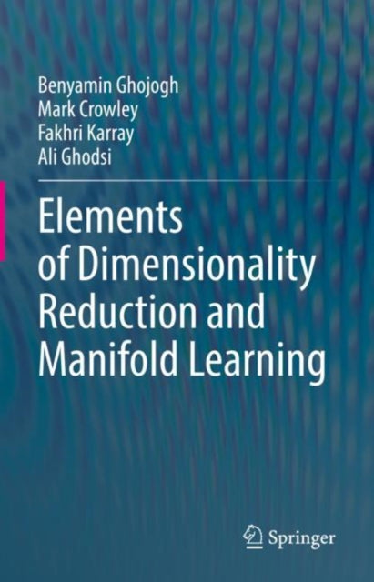 Book cover of: Elements of Dimensionality Reduction and Manifold Learning. By: Benyamin Ghojogh