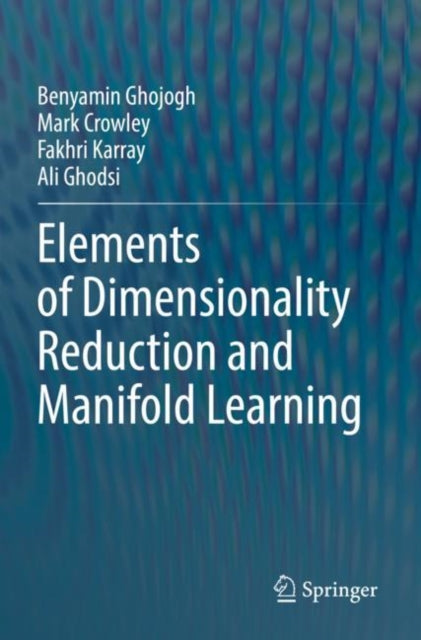 Book cover of: Elements of Dimensionality Reduction and Manifold Learning. By: Benyamin Ghojogh