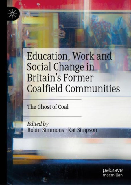 Book cover of: Education, Work and Social Change in Britain’s Former Coalfield Communities. By: Robin Simmons