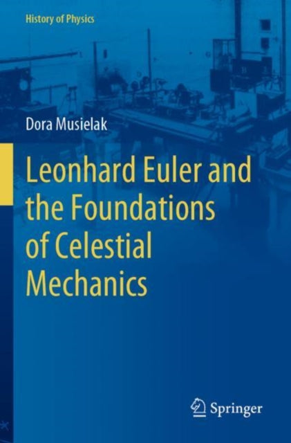 Book cover of: Leonhard Euler and the Foundations of Celestial Mechanics. By: Dora Musielak