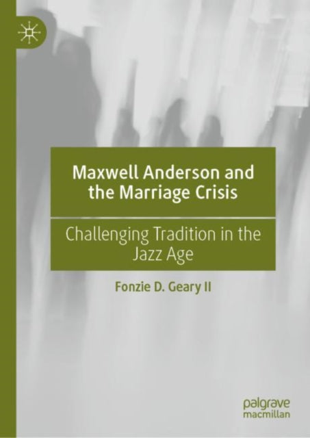 Book cover of: Maxwell Anderson and the Marriage Crisis. By: Fonzie D. Geary II