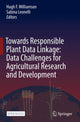 Book cover of: Towards Responsible Plant Data Linkage: Data Challenges for Agricultural Research and Development. By: Sabina Leonelli