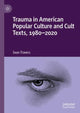 Book cover of: Trauma in American Popular Culture and Cult Texts, 1980-2020. By: Sean Travers