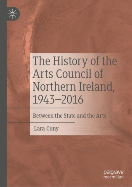 Book cover of: History of the Arts Council of Northern Ireland, 1943–2016. By: Lara Cuny