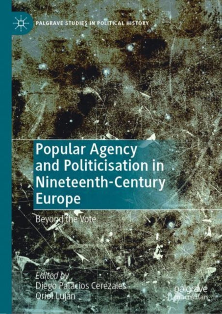 Book cover of: Popular Agency and Politicisation in Nineteenth-Century Europe. By: Diego Palacios Cerezales