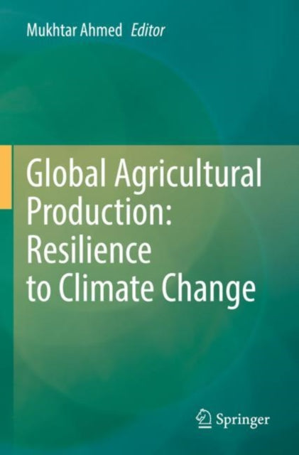 Book cover of: Global Agricultural Production: Resilience to Climate Change. By: Mukhtar Ahmed