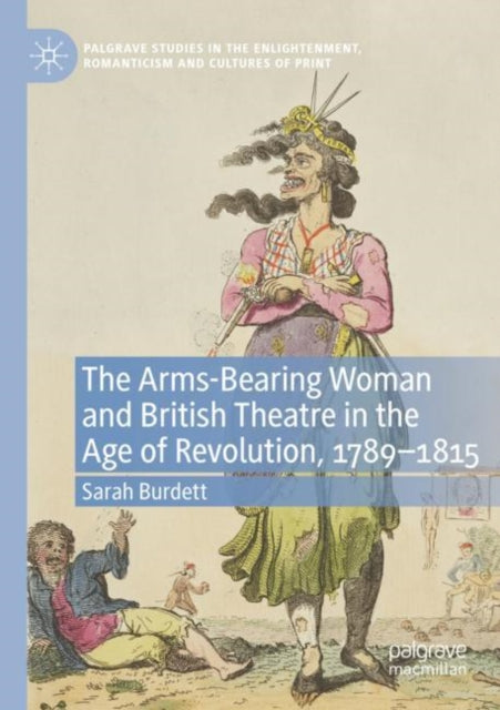 Book cover of: Arms-Bearing Woman and British Theatre in the Age of Revolution, 1789-1815. By: Sarah Burdett