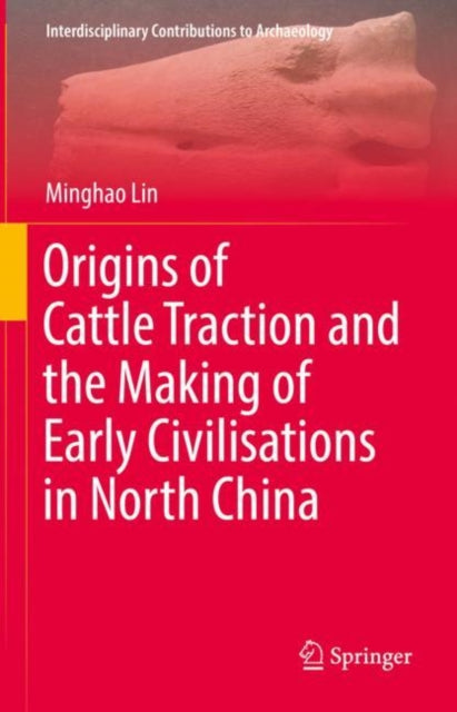Book cover of: Origins of Cattle Traction and the Making of Early Civilisations in North China. By: Minghao Lin