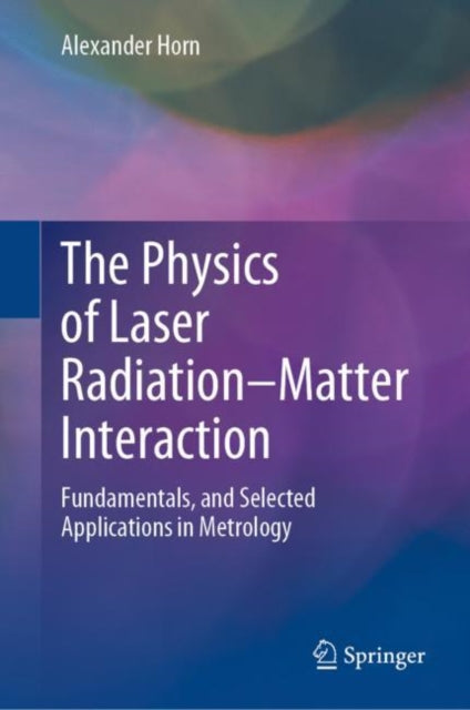 Book cover of: Physics of Laser Radiation–Matter Interaction. By: Alexander Horn