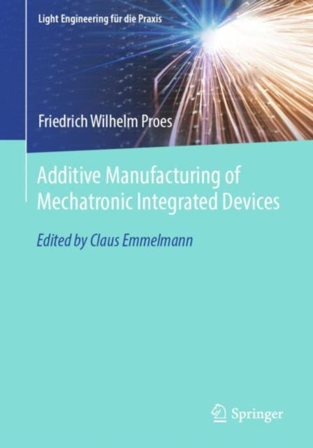 Book cover of: Additive Manufacturing of Mechatronic Integrated Devices. By: Friedrich Wilhelm Proes