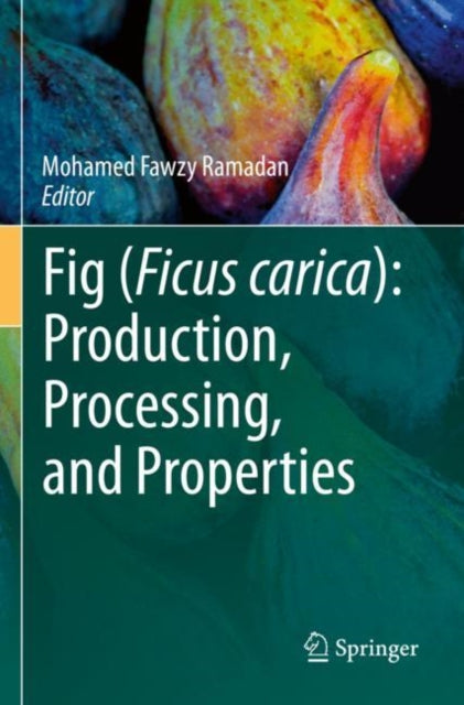 Book cover of: Fig (Ficus carica): Production, Processing, and Properties. By: Mohamed Fawzy Ramadan