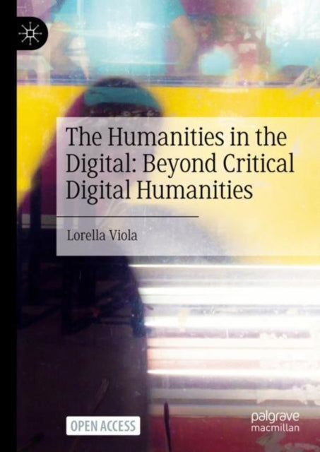 Book cover of: Humanities in the Digital: Beyond Critical Digital Humanities. By: Lorella Viola