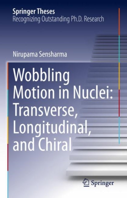Book cover of: Wobbling Motion in Nuclei: Transverse, Longitudinal, and Chiral. By: Nirupama Sensharma