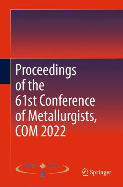 Book cover of: Proceedings of the 61st Conference of Metallurgists, COM 2022. By: Metallurgy and Materials Society of CIM