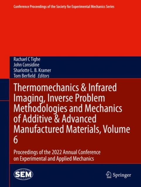 Book cover of: Thermomechanics & Infrared Imaging, Inverse Problem Methodologies and Mechanics of Additive & Advanced Manufactured Materials, Volume 6. By: Rachael C. Tighe