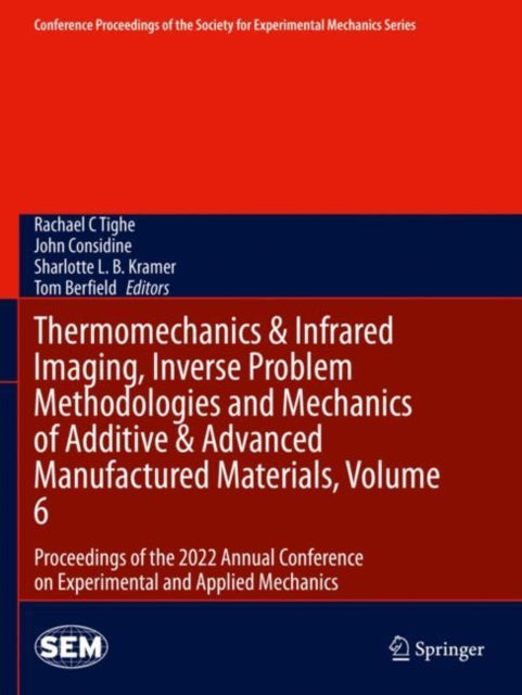 Book cover of: Thermomechanics & Infrared Imaging, Inverse Problem Methodologies and Mechanics of Additive & Advanced Manufactured Materials, Volume 6. By: Rachael C. Tighe