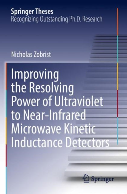 Book cover of: Improving the Resolving Power of Ultraviolet to Near-Infrared Microwave Kinetic Inductance Detectors. By: Nicholas Zobrist