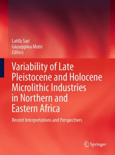 Book cover of: Variability of Late Pleistocene and Holocene Microlithic Industries in Northern and Eastern Africa. By: Latifa Sari