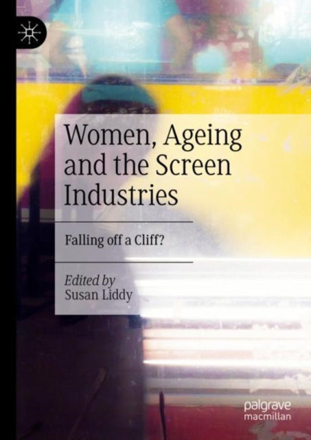 Book cover of: Women, Ageing and the Screen Industries. By: Susan Liddy