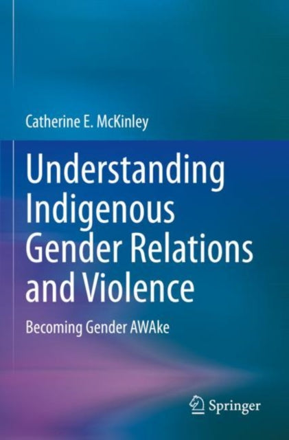 Book cover of: Understanding Indigenous Gender Relations and Violence. By: Catherine E. McKinley