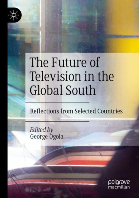 Book cover of: Future of Television in the Global South. By: George Ogola