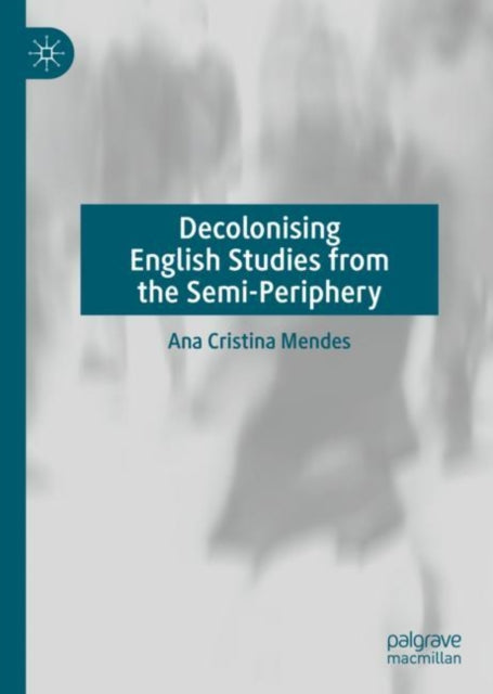 Book cover of: Decolonising English Studies from the Semi-Periphery. By: Ana Cristina Mendes