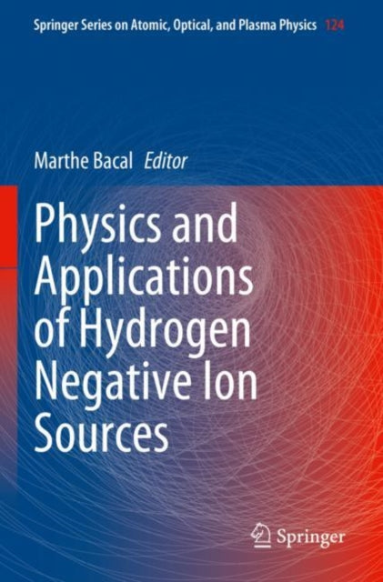 Book cover of: Physics and Applications of Hydrogen Negative Ion Sources. By: Marthe Bacal