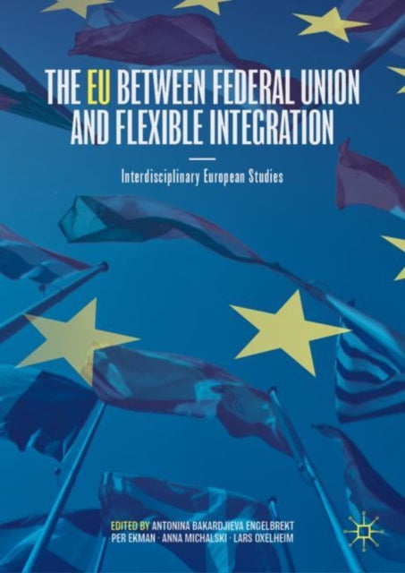 Book cover of: EU between Federal Union and Flexible Integration. By: Antonina Bakardjieva Engelbrekt
