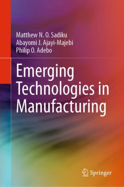 Book cover of: Emerging Technologies in Manufacturing. By: Matthew N. O. Sadiku