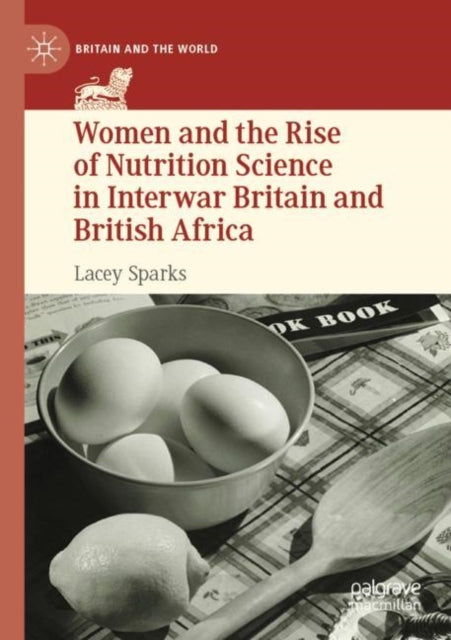 Book cover of: Women and the Rise of Nutrition Science in Interwar Britain and British Africa