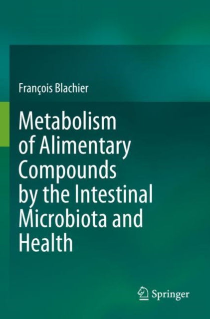 Book cover of: Metabolism of Alimentary Compounds by the Intestinal Microbiota and Health. By: François Blachier