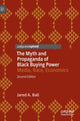Book cover of: Myth and Propaganda of Black Buying Power. By: Jared A. Ball