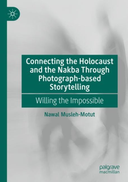 Book cover of: Connecting the Holocaust and the Nakba Through Photograph-based Storytelling. By: Nawal Musleh-Motut