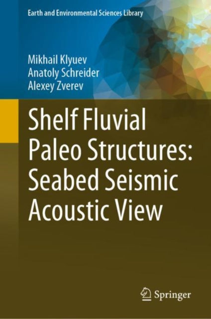 Book cover of: Shelf Fluvial Paleo Structures: Seabed Seismic Acoustic View. By: Mikhail Klyuev
