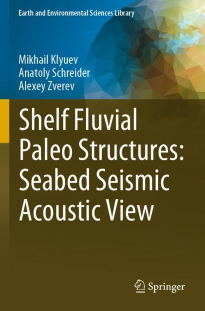Book cover of: Shelf Fluvial Paleo Structures: Seabed Seismic Acoustic View. By: Mikhail Klyuev