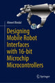 Book cover of: Designing Mobile Robot Interfaces with 16-bit Microchip Microcontrollers. By: Ahmet Bindal