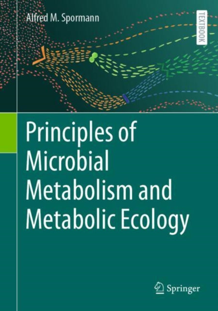 Book cover of: Principles of Microbial Metabolism and Metabolic Ecology. By: Alfred Michael Spormann