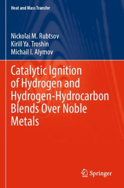Book cover of: Catalytic Ignition of Hydrogen and Hydrogen-Hydrocarbon Blends Over Noble Metals. By: Nickolai M. Rubtsov