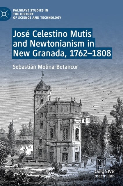 Book cover of: Jose Celestino Mutis and Newtonianism in New Granada, 1762–1808. By: Sebastián Molina-Betancur