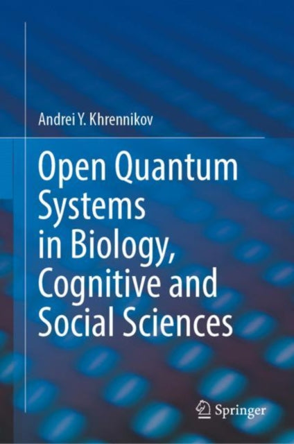 Book cover of: Open Quantum Systems in Biology, Cognitive and Social Sciences. By: Andrei Y. Khrennikov