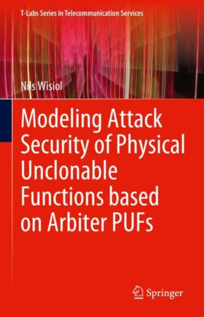 Book cover of: Modeling Attack Security of Physical Unclonable Functions based on Arbiter PUFs. By: Nils Wisiol