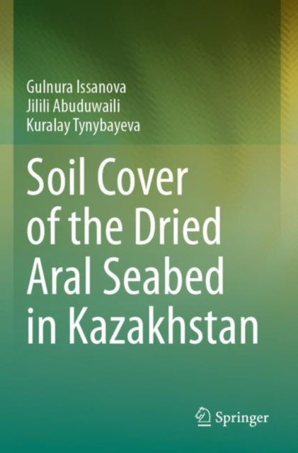 Book cover of: Soil Cover of the Dried Aral Seabed in Kazakhstan. By: Gulnura Issanova