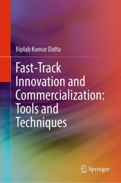 Book cover of: Fast-Track Innovation and Commercialization: Tools and Techniques. By: Biplab Kumar Datta
