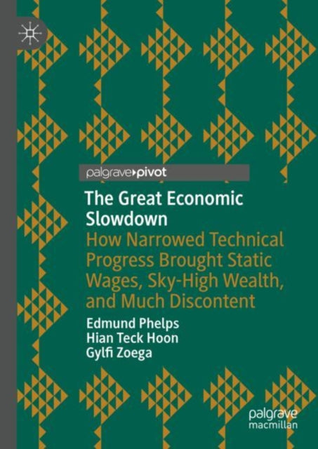 Great Economic Slowdown, How Narrowed Technical Progress Brought Static Wages, Sky-High Wealth, and Much Discontent 9783031314407 Edmund S. Phelps