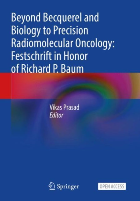 Book cover of: Beyond Becquerel and Biology to Precision Radiomolecular Oncology: Festschrift in Honor of Richard P. Baum. By: Vikas Prasad