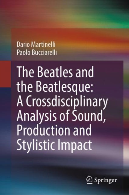 Book cover of: Beatles and the Beatlesque: A Crossdisciplinary Analysis of Sound Production and Stylistic Impact. By: Dario Martinelli