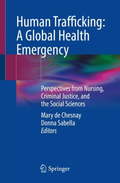 Book cover of: Human Trafficking: A Global Health Emergency. By: Mary de Chesnay