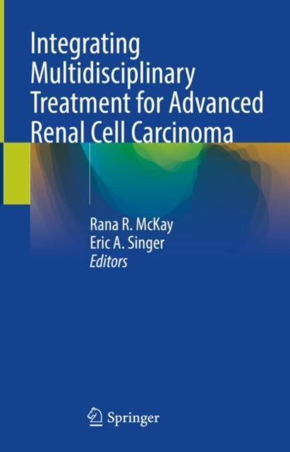 Book cover of: Integrating Multidisciplinary Treatment for Advanced Renal Cell Carcinoma. By: Rana R. McKay