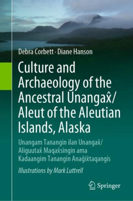 Book cover of: Culture and Archaeology of the Ancestral Unangax/Aleut of the Aleutian Islands, Alaska. By: Debra Corbett